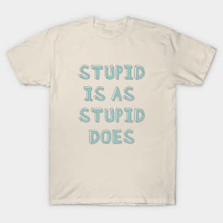 Stupid is as stupid does T-Shirt